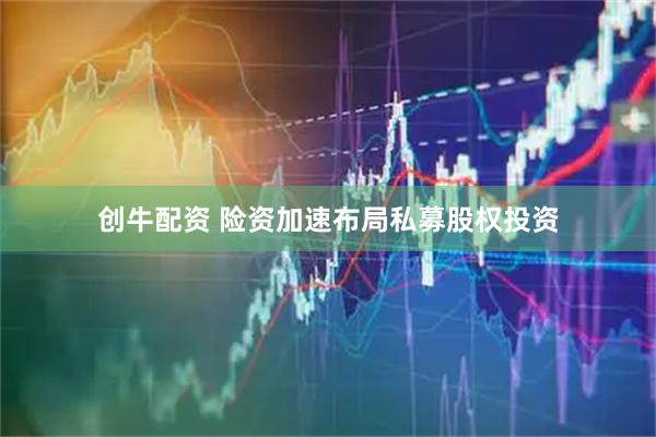 创牛配资 险资加速布局私募股权投资